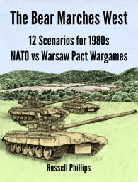 Icon image The Bear Marches West: 12 Scenarios for 1980s NATO vs Warsaw Pact Wargames