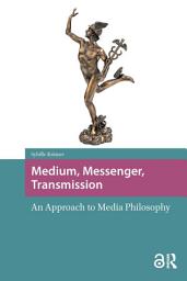 Icon image Medium, Messenger, Transmission: An Approach to Media Philosophy