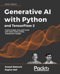 Icon image Generative AI with Python and TensorFlow 2: Create images, text, and music with VAEs, GANs, LSTMs, Transformer models