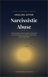 Icon image Healing After Narcissistic Abuse: A Step-by-Step Recovery Guide to Break the Trauma Bond, Go No Contact, and Reclaim Your Sense of Self