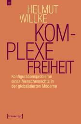 Icon image Komplexe Freiheit: Konfigurationsprobleme eines Menschenrechts in der globalisierten Moderne