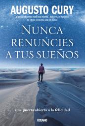 Icon image Nunca renuncies a tus sueños: Una puerta abierta a la felicidad