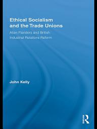 Icon image Ethical Socialism and the Trade Unions: Allan Flanders and British Industrial Relations Reform