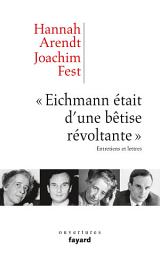 Icon image «Eichmann était d'une bêtise révoltante»: Entretiens et lettres