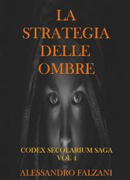 Icon image LA STRATEGIA DELLE OMBRE: CODEX SECOLARIUM SAGA VOL. 4