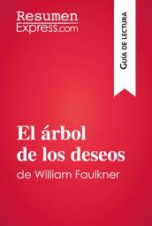 Icon image El árbol de los deseos de William Faulkner (Guía de lectura): Resumen y análisis completo