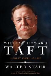 Icon image William Howard Taft: A Great American Life