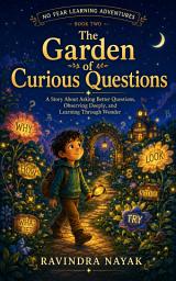 Icon image No Fear Learning Adventures, Book 2: The Garden of Curious Questions: A Story About Asking Better Questions, Observing Deeply, and Learning Through Wonder