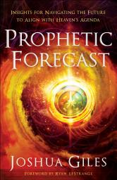 Icon image Prophetic Forecast: Insights for Navigating the Future to Align with Heaven's Agenda