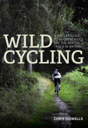 Icon image Wild Cycling: A pocket guide to 50 great rides off the beaten track in Britain