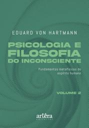 Icon image Psicologia e Filosofia do Inconsciente: Fundamentos Metafísicos do Espírito Humano – Volume 2: Edição 9