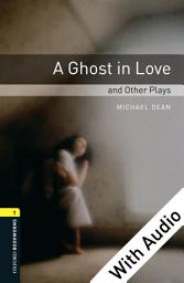 Icon image A Ghost in Love and Other Plays - With Audio Level 1 Oxford Bookworms Library: Edition 3