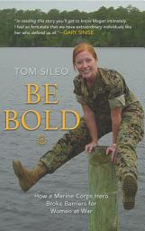 Icon image Be Bold: How a Marine Corps Hero Broke Barriers for Women at War
