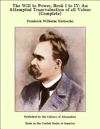 Icon image The Will to Power, Book I to IV: An Attempted Transvaluation of all Values (Complete)