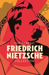 Icon image The Classic Friedrich Nietzsche Collection