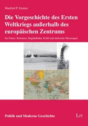 Icon image Die Vorgeschichte des Ersten Weltkriegs außerhalb des europäischen Zentrums: Im Fokus: Kolonien, Bagdadbahn, Erdöl und türkische Meerengen