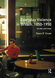 Icon image Everyday Violence in Britain, 1850-1950: Gender and Class