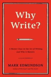 Icon image Why Write?: A Master Class on the Art of Writing and Why it Matters