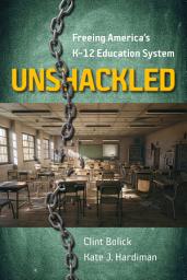 Icon image Unshackled: Freeing America's K–12 Education System