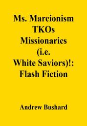 Icon image Ms. Marcionism TKOs Missionaries (i.e. White Saviors)!: Flash Fiction
