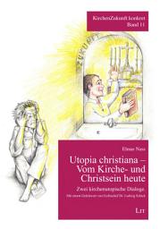 Icon image Utopia christiana - Vom Kirche- und Christsein heute: Zwei kirchenutopische Dialoge. Mit einem Geleitwort von Erzbischof Dr. Ludwig Schick