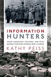 Icon image Information Hunters: When Librarians, Soldiers, and Spies Banded Together in World War II Europe