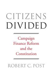 Icon image Citizens Divided: Campaign Finance Reform and the Constitution
