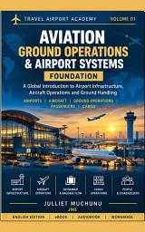 Icon image AVIATION GROUND OPERATIONS & AIRPORT SYSTEMS FOUNDATION · VOLUME 01: A Global Introduction to Airport Infrastructure, Aircraft Operations and Ground Handling
