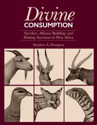 Icon image Divine Consumption: Sacrifice, Alliance Building, and Making Ancestors in West Africa