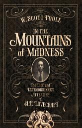 Icon image In the Mountains of Madness: The Life and Extraordinary Afterlife of H.P. Lovecraft