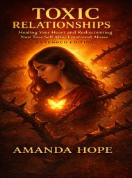Icon image TOXIC RELATIONSHIPS: Healing your Heart and Redescovering Your True Self After Emotional Abuse