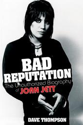 Icon image Bad Reputation: The Unauthorized Biography of Joan Jett