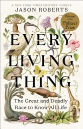 Icon image Every Living Thing: The Great and Deadly Race to Know All Life