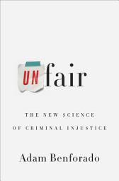 Icon image Unfair: The New Science of Criminal Injustice