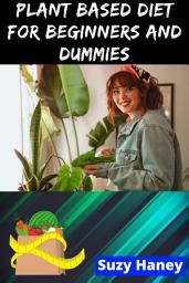 Icon image Plant Based Diet for Beginners and Dummies