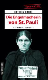 Icon image Die Engelmacherin von St. Pauli: Kriminalgeschichte um Elisabeth Wiese