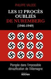 Icon image Les 12 procès oubliés de Nuremberg (1946-1949): Plongée dans l'impossible dénazification de l'Allemagne