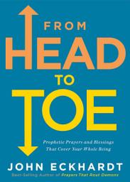 Icon image From Head to Toe: Prophetic Prayers and Blessings That Cover Your Whole Being