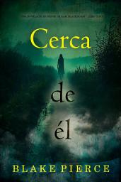 Icon image Cerca de él (Una novela de suspense de Kari Blackhorse - Libro cinco)