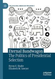 Icon image Eternal Bandwagon: The Politics of Presidential Selection