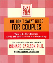 Icon image The Don't Sweat Guide for Couples: Ways to Be More Intimate, Loving and Stress-Free in Your Relationship