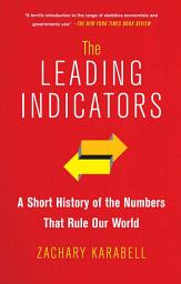 Icon image The Leading Indicators: A Short History of the Numbers That Rule Our World