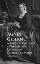 Icon image A Lady of England: The Life and Letters of Charlotte Maria Tucker