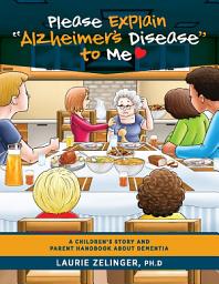 Icon image Please Explain Alzheimer's Disease to Me: A Children's Story and Parent Handbook About Dementia