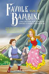Icon image Favole per Bambini. Una grande raccolta di favole e fiabe fantastiche. (Vol.10): Storie della buonanotte uniche, divertenti e rilassanti, in grado di trasmettere tanti valori e far appassionare alla lettura