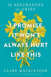 Icon image I Promise It Won't Always Hurt Like This: 18 Assurances on Grief