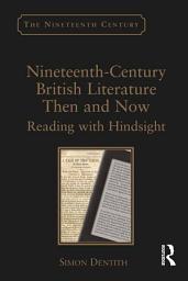 Icon image Nineteenth-Century British Literature Then and Now: Reading with Hindsight