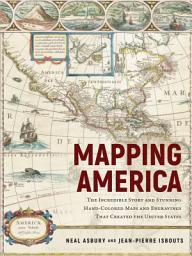 Icon image Mapping America: The Incredible Story and Stunning Hand-Colored Maps and Engravings that Created the United States