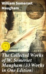 Icon image The Collected Works of W. Somerset Maugham (33 Works in One Edition): Enriched edition. Novels, Short Stories, Plays & Travel Sketches