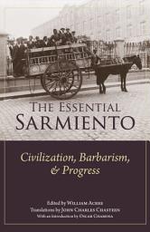 Icon image The Essential Sarmiento: Civilization, Barbarism, and Progress: